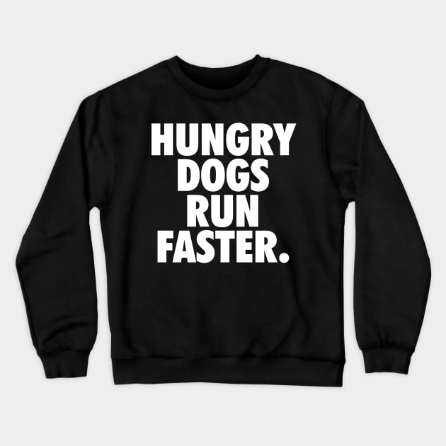 Hungry Dogs Run Faster Crewneck Sweatshirt by fishbiscuit